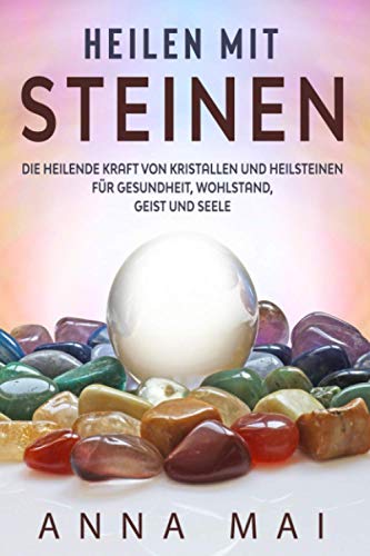 Anna Mai - Heilen mit Steinen: Die heilende Kraft von Kristallen und Heilsteinen für Gesundheit, Wohlstand, Geist und Seele - Preis vom 14.10.2026 23:07:16 h