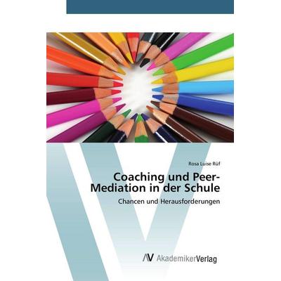Coaching und Peer-Mediation in der Schule, Taschenbuch von Rosa Luise Rüf, AV Akademikerverlag, 978-3-639-80968-8