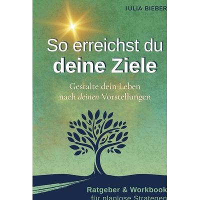 So erreichst du deine Ziele - Gestalte dein Leben nach deinen Vorstellungen, Gebundene Ausgabe von Julia Bieber, BieberBuch, 978-94-038-3764-2