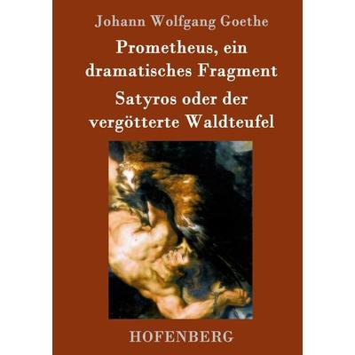 Prometheus, ein dramatisches Fragment / Satyros oder der vergötterte Waldteufel, Gebundene Ausgabe von Johann Wolfgang von Goethe, Hofenberg,