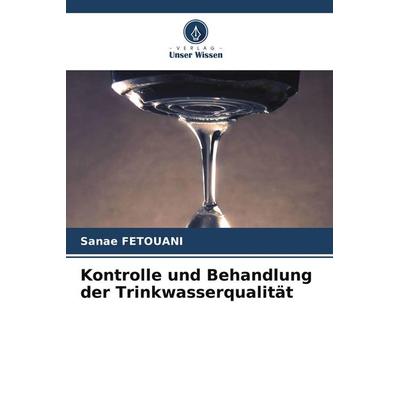 Kontrolle und Behandlung der Trinkwasserqualität, Taschenbuch von Sanae Fetouani, Verlag Unser Wissen, 978-620-9-56131-3