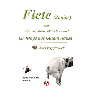 Fiete (Junior) alias Alex vom Kaiser-Wilhelm-Kanal Ein Mops aus gutem Hause Adel verpflichtet, Taschenbuch von Beate Wedekind, BoD – Books on Demand,