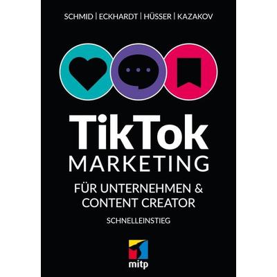 TikTok-Marketing für Unternehmen & Content Creator, Taschenbuch von Max Eckhardt,Moritz Hüsser,Timofej Kazakov,Mario Schmid, Mitp Verlags GmbH &