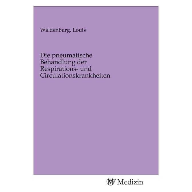 MV-Medizin Die pneumatische Behandlung der Respirations- und Circulationskrankheiten (Softcover, Louis Waldenburg) (56147911)