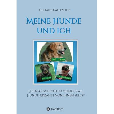 Meine Hunde und ich - Lebensgeschichten meiner zwei Hunde, erzählt von ihnen selbst, Taschenbuch von Helmut Kautzner, Tredition, 978-3-7497-4120-5