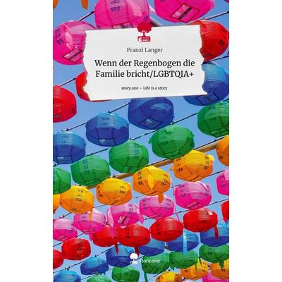 Wenn der Regenbogen die Familie bricht/LGBTQIA+. Life is a Story - story.one, Gebundene Ausgabe von Franzi Langer, Story.one publishing,