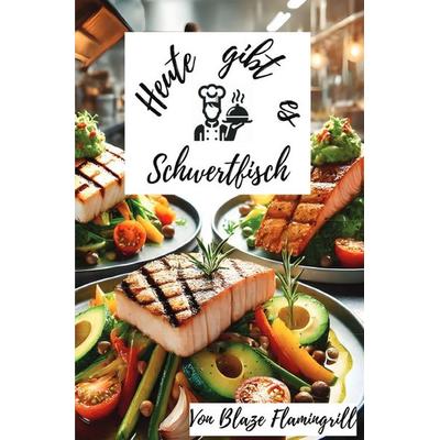 Heute gibt es - Schwertfisch, Taschenbuch von Blaze Flamingrill, Epubli, 978-3-8197-8374-6