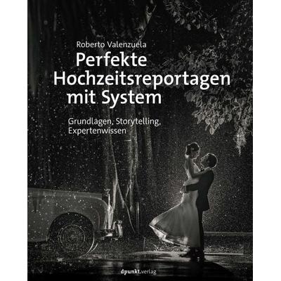 Perfekte Hochzeitsreportagen mit System, Gebundene Ausgabe von Roberto Valenzuela, Dpunkt.verlag, 978-3-86490-539-1