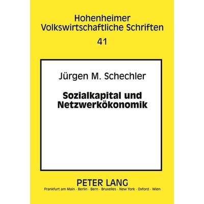 Sozialkapital und Netzwerkökonomik, Taschenbuch von Jürgen M. Schechler, Peter Lang GmbH, Internationaler Verlag der Wissenschaften, 978-3-631-39235-5