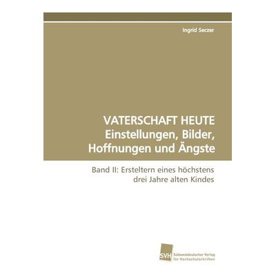 VATERSCHAFT HEUTE Einstellungen, Bilder, Hoffnungen und Ängste, Taschenbuch von Ingrid Seczer, Südwestdeutscher Verlag für Hochschulschriften,