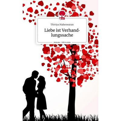Liebe ist Verhandlungssache. Life is a Story - story.one, Gebundene Ausgabe von Thiviya Maheswaran, Story.one publishing, 978-3-903486-19-5