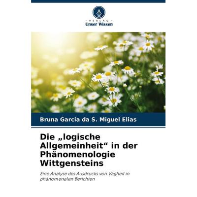Die 'logische Allgemeinheit' in der Phänomenologie Wittgensteins, Taschenbuch von Bruna Garcia da S. Miguel Elias, Verlag Unser Wissen,