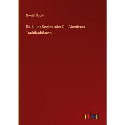 Die toten Seelen oder Die Abenteuer Tschitschikows, Gebundene Ausgabe von Nikolai Wassiljewitsch Gogol, Outlook, 978-3-368-27013-1