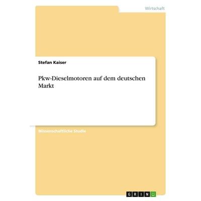 Pkw-Dieselmotoren auf dem deutschen Markt, Taschenbuch von Stefan Kaiser, GRIN, 978-3-640-12749-8