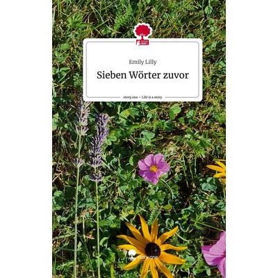 Sieben Wörter zuvor. Life is a Story - story.one, Gebundene Ausgabe von Emily Lilly, Storylution, 978-3-7115-4388-2