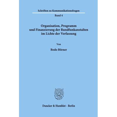Organisation, Programm und Finanzierung der Rundfunkanstalten im Lichte der Verfassung., Taschenbuch von Bodo Börner, Duncker & Humblot,