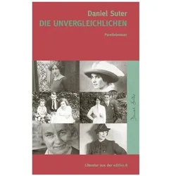 Die Unvergleichlichen, Belletristik von Daniel Suter