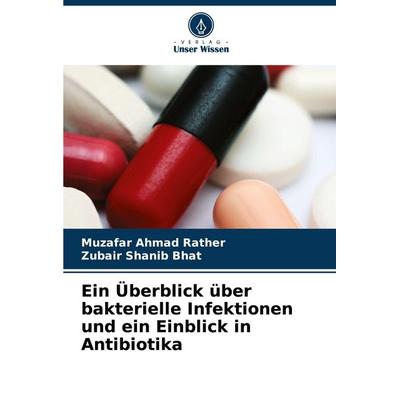 Ein Überblick über bakterielle Infektionen und ein Einblick in Antibiotika, Taschenbuch von Muzafar Ahmad Rather,Zubair Shanib Bhat, Verlag Unser