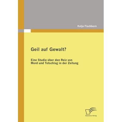 Geil auf Gewalt?, Taschenbuch von Katja Fischborn, Diplomica Verlag GmbH, 978-3-8366-6722-7