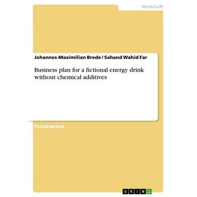 Business plan for a fictional energy drink without chemical additives, Taschenbuch von Johannes-Maximilian Brede,Sahand Wahid Far, GRIN,
