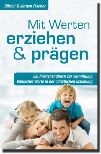 Bärbel Fischer - Mit Werten erziehen und prägen: Ein Praxishandbuch zur Vermittlung biblischer Werte in der christlichen Erziehung - Preis vom 13.10.2026 11:25:28 h