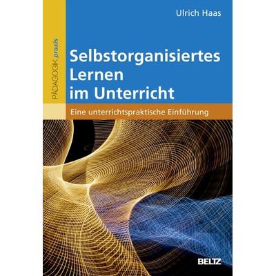 Selbstorganisiertes Lernen im Unterricht, Taschenbuch von Ulrich Haas, Beltz Verlagsgruppe GmbH & Co. KG, 978-3-407-25722-2