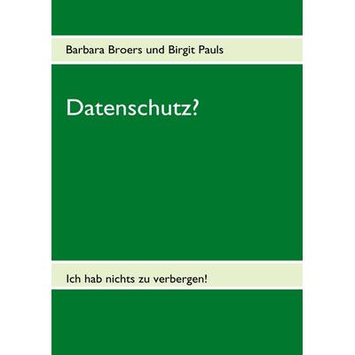 Datenschutz?, Taschenbuch von Barbara Broers,Birgit Pauls, BoD – Books on Demand, 978-3-8370-3495-0