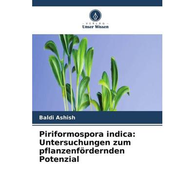 Piriformospora indica: Untersuchungen zum pflanzenfördernden Potenzial, Taschenbuch von Baldi Ashish, Verlag Unser Wissen