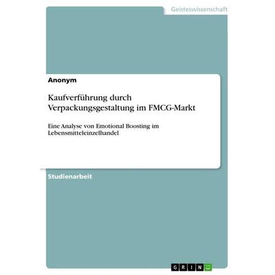 Kaufverführung durch Verpackungsgestaltung im FMCG-Markt, Taschenbuch von Anonymous, GRIN, 978-3-668-67153-9