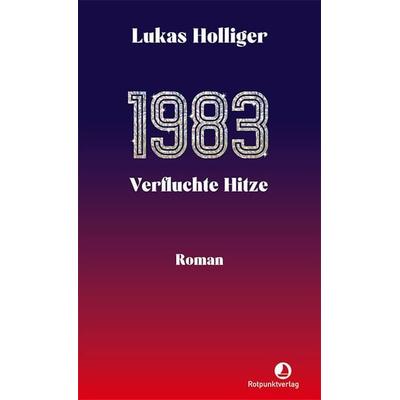 1983. Verfluchte Hitze, Taschenbuch von Lukas Holliger, Rotpunktverlag, 978-3-03973-017-9