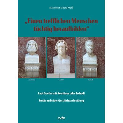 'Einen trefflichen Menschen tüchtig heraufbilden'; Gebundene Ausgabe von Maximilian Georg Kroiss, Fe-medienvlg, 978-3-86357-425-3