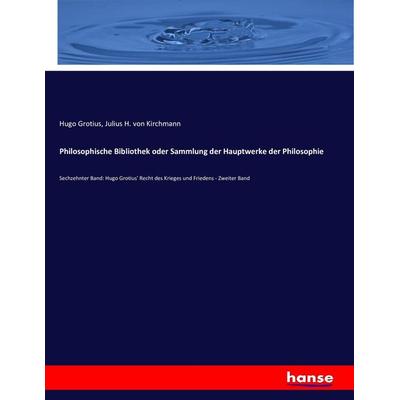 Philosophische Bibliothek oder Sammlung der Hauptwerke der Philosophie, Taschenbuch von Hugo Grotius,Julius H. Kirchmann, Hansebooks,