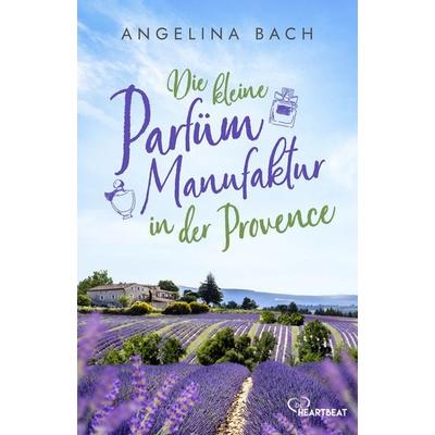 Die kleine Parfüm-Manufaktur in der Provence, Taschenbuch von Angelina Bach, BeHeartbeat, 978-3-7413-0418-7