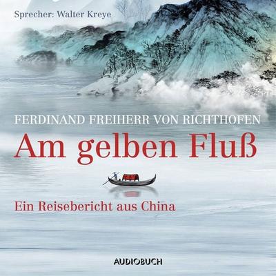 Am Gelben Fluß - Ferdinand Freiherr Richthofen, Audio, 9783899645576