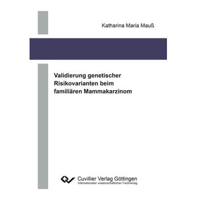 Validierung genetischer Risikovarianten beim familiären Mammakarzinom, Paperback von Katharina Mauss, Cuvillier Verlag, 978-3-7369-7160-8