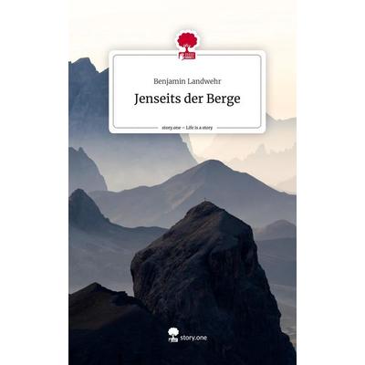Jenseits der Berge. Life is a Story - story.one, Gebundene Ausgabe von Benjamin Landwehr, Story.one publishing, 978-3-7108-4269-6