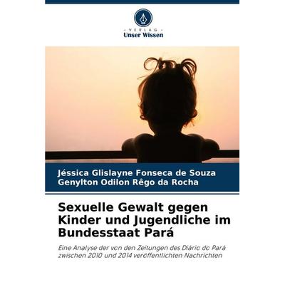 Sexuelle Gewalt gegen Kinder und Jugendliche im Bundesstaat Pará, Taschenbuch von Jéssica Glislayne Fonseca de Souza,Genylton Odilon Rêgo da Rocha,