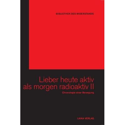 Lieber heute aktiv als morgen radioaktiv II, Taschenbuch von , LAIKA, 978-3-942281-17-1