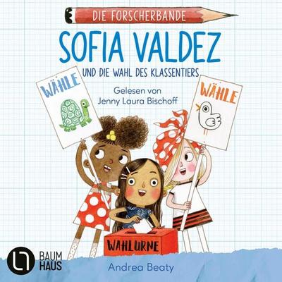 Sofia Valdez und die Wahl des Klassentiers - Die Forscherbande, Teil 4 - Andrea Beaty, Audio, 9783754017920