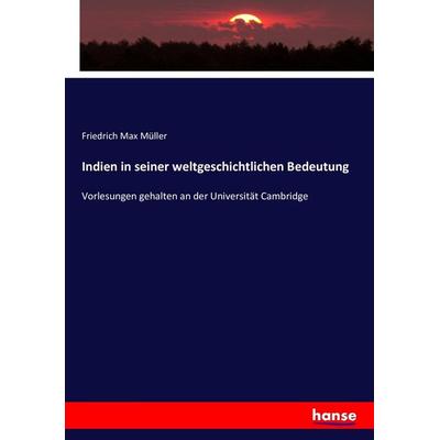 Indien in seiner weltgeschichtlichen Bedeutung, Taschenbuch von Friedrich Max Müller, Hansebooks, 978-3-7434-7307-2