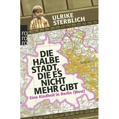 Die halbe Stadt, die es nicht mehr gibt, Taschenbuch von Ulrike Sterblich, Rowohlt Taschenbuch, 978-3-499-62840-5
