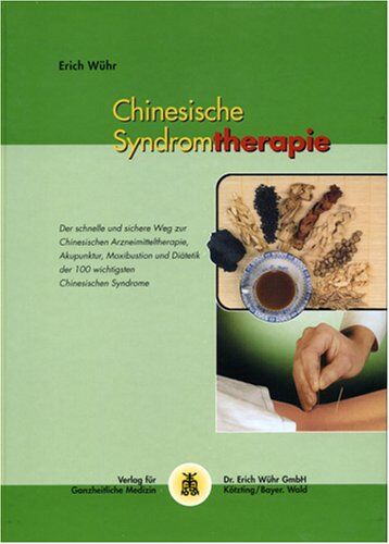 Erich Wühr - Chinesische Syndromtherapie: Praxisbuch der Behandlung von Chinesischen Syndromen mit den fünf Verfahren der Traditionellen Chinesischen Medizin - Preis vom 09.10.2026 07:28:09 h
