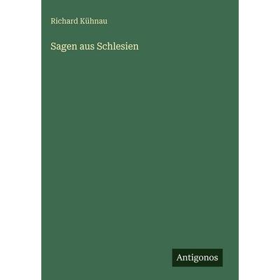 Sagen aus Schlesien, Gebundene Ausgabe von Richard Kühnau, Antigonos Verlag, 978-3-563-94134-8