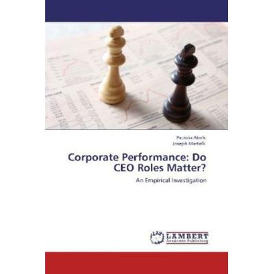Abels, P: Corporate Performance: Do CEO Roles Matter?, Taschenbuch von Joseph Martelli,Patricia Abels, LAP LAMBERT Academic Publishing,