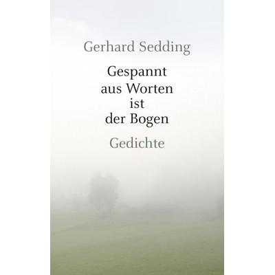 Gespannt aus Worten ist der Bogen, Taschenbuch von Gerhard Sedding, BoD – Books on Demand, 978-3-8391-2939-5