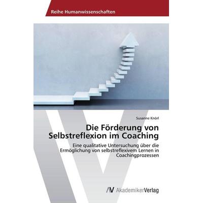Die Förderung von Selbstreflexion im Coaching, Taschenbuch von Susanne Knörl, AV Akademikerverlag, 978-3-639-67798-0