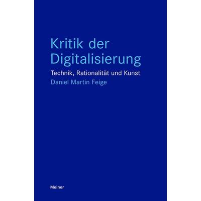 Kritik der Digitalisierung, Taschenbuch von Daniel Martin Feige, Meiner, F, 978-3-7873-5190-9