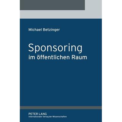 Sponsoring im öffentlichen Raum, Gebundene Ausgabe von Michael Betzinger, Peter Lang GmbH, Internationaler Verlag der Wissenschaften,