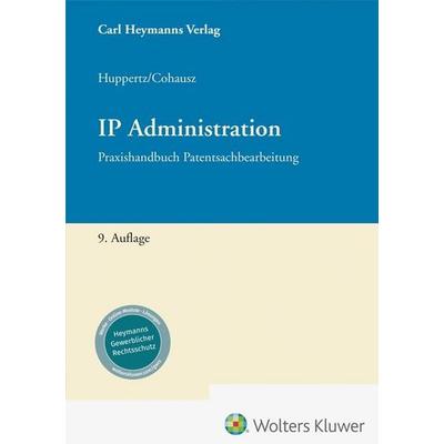 IP Administration, Gebundene Ausgabe von Monika Huppertz,Helge B. Cohausz, Heymanns, Carl, 978-3-452-30504-6
