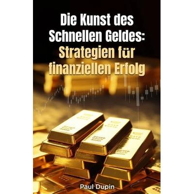 Die Kunst des Schnelle Geldes:, Taschenbuch von Paul Dupin, Epubli, 978-3-7584-9607-3